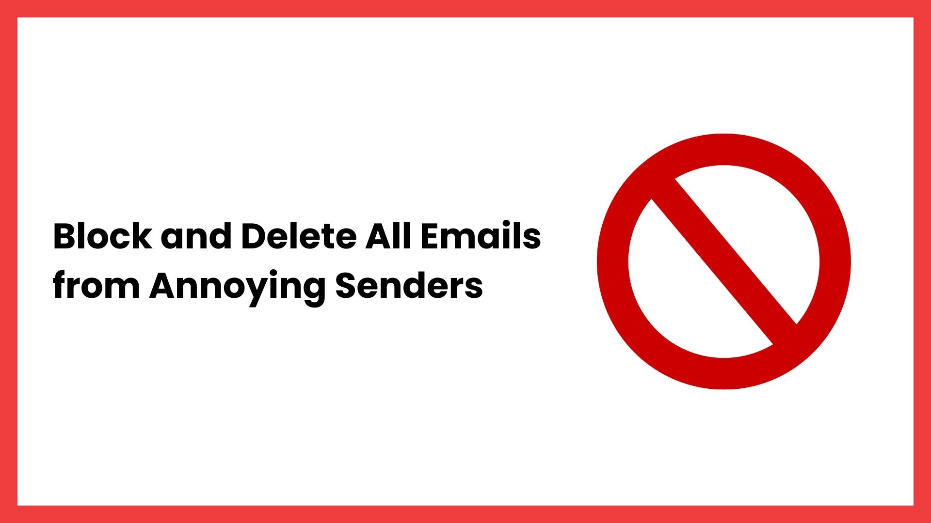 How to Block and Delete All Emails from Annoying Senders